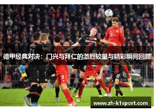 德甲经典对决:门兴与拜仁的激烈较量与精彩瞬间回顾