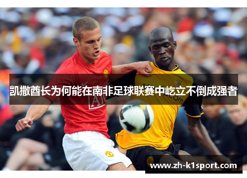 凯撒酋长为何能在南非足球联赛中屹立不倒成强者