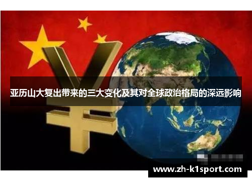亚历山大复出带来的三大变化及其对全球政治格局的深远影响