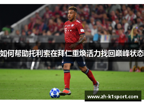 如何帮助托利索在拜仁重焕活力找回巅峰状态
